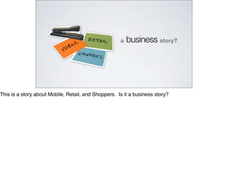 a story?business
This is a story about Mobile, Retail, and Shoppers. Is it a business story?
 