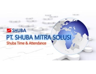 PT. SHUBA MITRA SOLUSIPT. SHUBA MITRA SOLUSI
Shuba Time & AttendanceShuba Time & Attendance
 