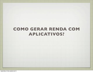 COMO GERAR RENDA COM
APLICATIVOS?

sexta-feira, 25 de outubro de 13

 