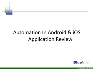 Automation In Android & iOS
Application Review
 