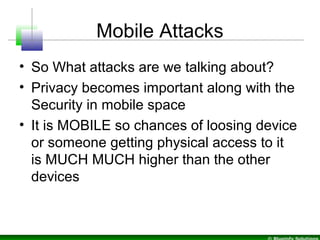 Mobile Attacks
• So What attacks are we talking about?
• Privacy becomes important along with the
Security in mobile space...