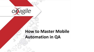 How to Master Mobile
Automation in QA
 