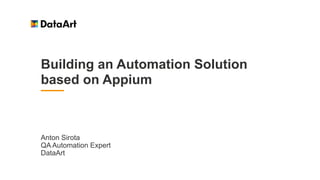 Building an Automation Solution
based on Appium
Anton Sirota
QA Automation Expert
DataArt
 
