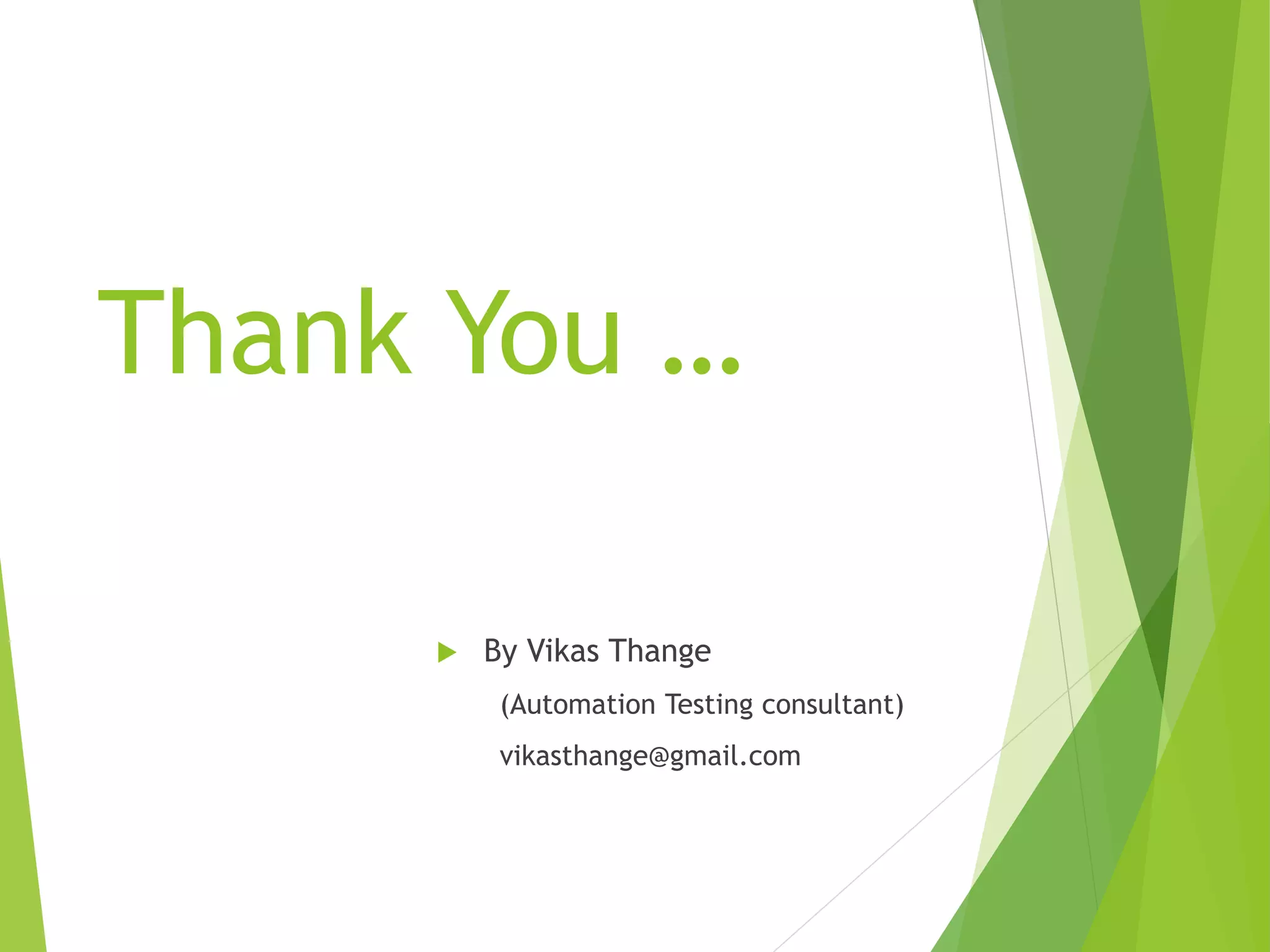 Thank You …  By Vikas Thange (Automation Testing consultant) vikasthange@gmail.com 