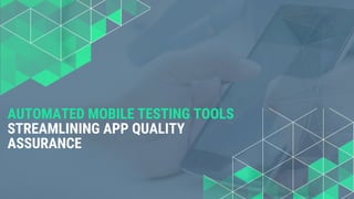 AUTOMATED MOBILE TESTING TOOLS
STREAMLINING APP QUALITY
ASSURANCE
 