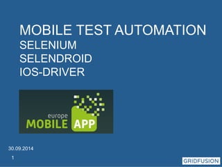 30.09.2014 
1 
MOBILE TEST AUTOMATION 
SELENIUM 
SELENDROID 
IOS-DRIVER 
 