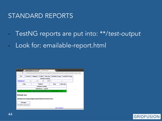 STANDARD REPORTS 
- TestNG reports are put into: **/test-output 
- Look for: emailable-report.html 
44 
 