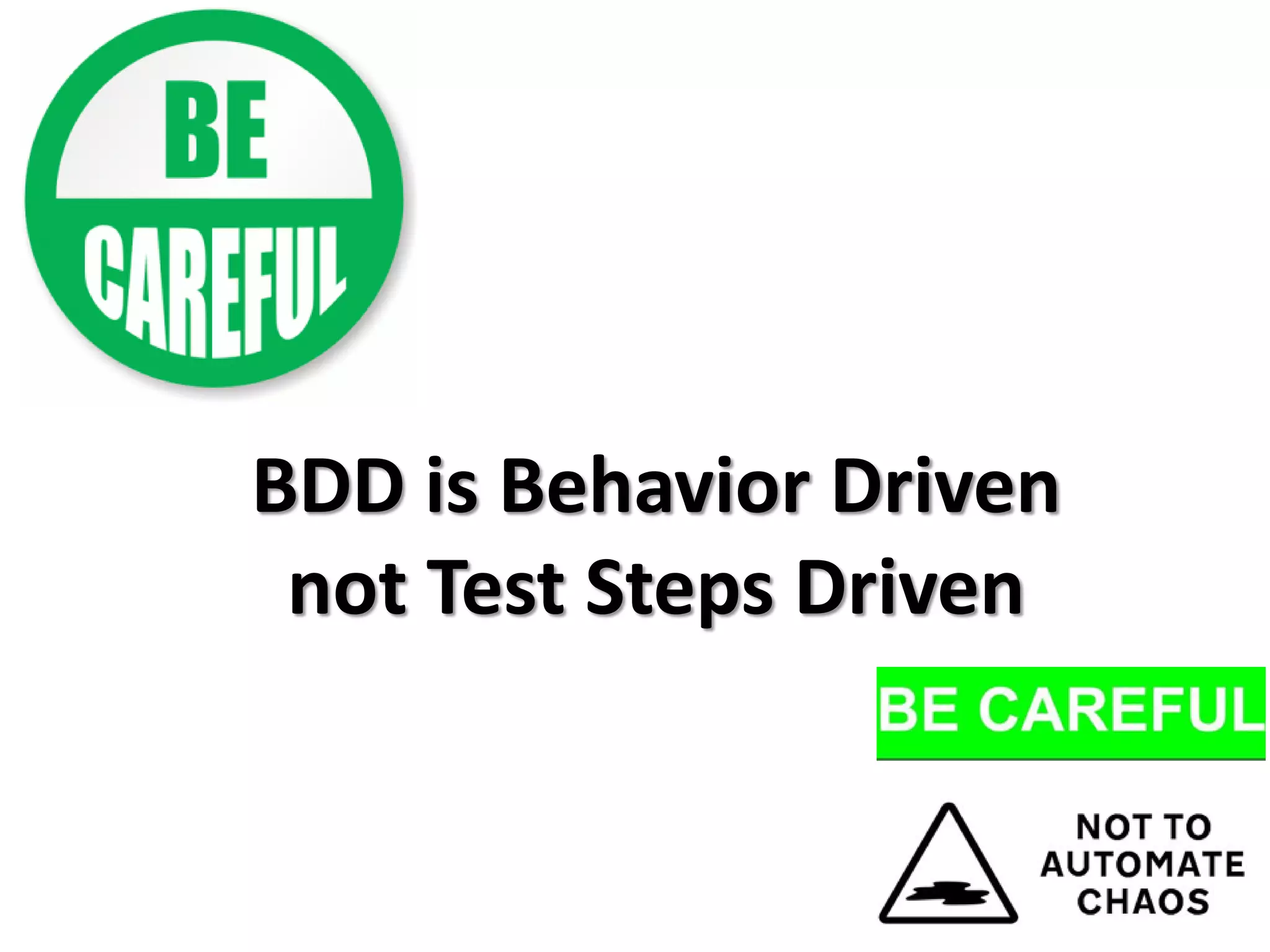 BDD is Behavior Driven
 not Test Steps Driven
 