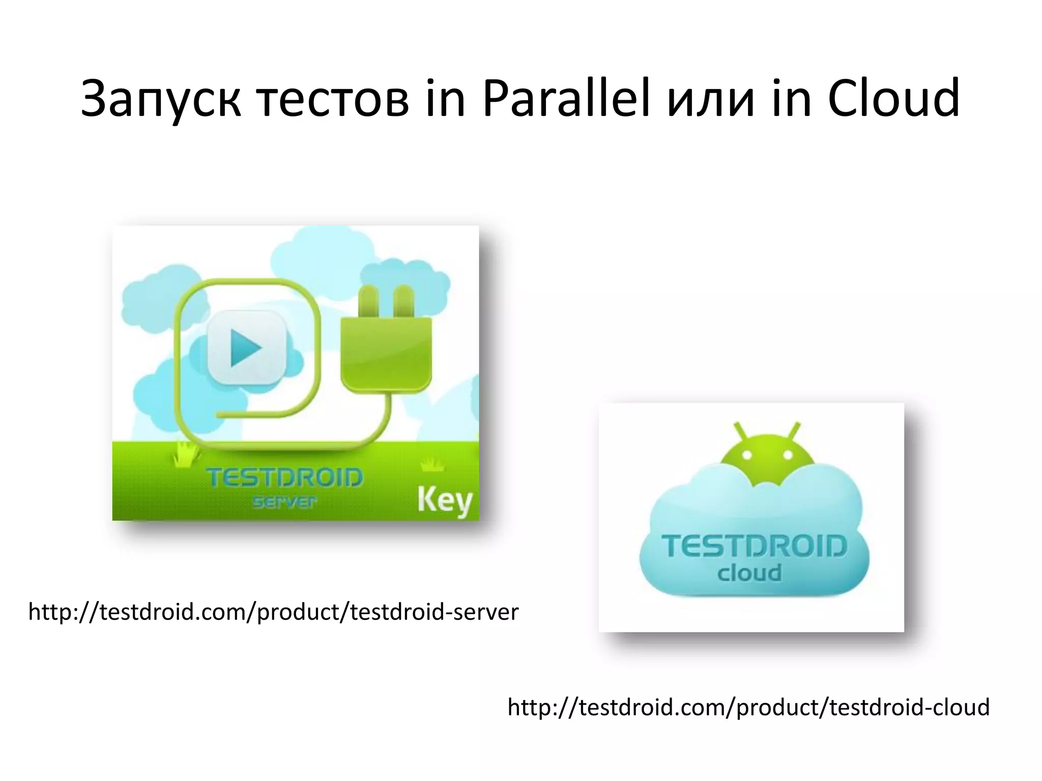 Запуск тестов in Parallel или in Cloud




http://testdroid.com/product/testdroid-server


                                           http://testdroid.com/product/testdroid-cloud
 