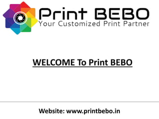 Website: www.printbebo.in
WELCOME To Print BEBO
 