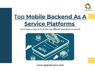 Top Mobile Backend As A
Service Platforms
Let's take a look at 9 of the top MBaaS platforms to watch
www.appsdevpro.com
 