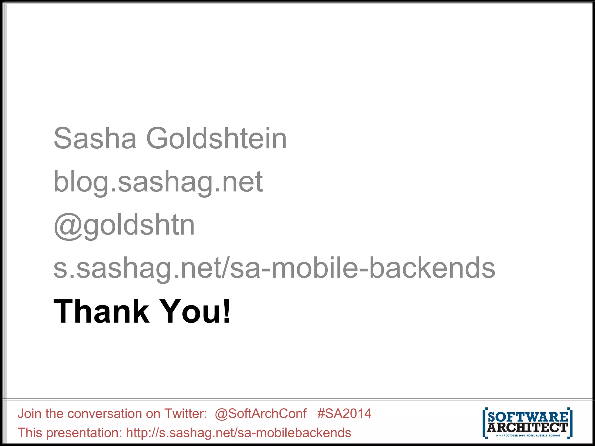 Sasha Goldshtein 
blog.sashag.net 
@goldshtn 
s.sashag.net/sa-mobile-backends 
Thank You! 
Join the conversation on Twitter: @SoftArchConf #SA2014 
This presentation: http://s.sashag.net/sa-mobilebackends 
