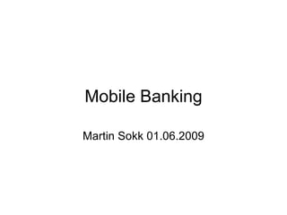 Mobile Banking Martin Sokk 01.06.2009 