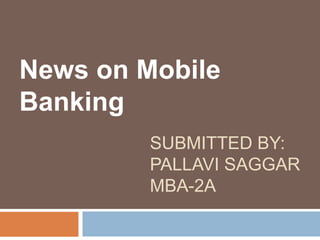 News on Mobile Banking  Submitted by:pallavi saggarmba-2a 