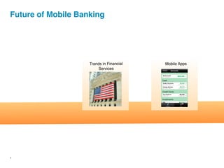 Future of Mobile Banking




                    Trends in Financial   Mobile Apps
                        Services




1
 