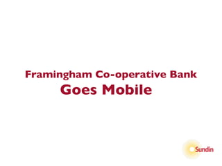 Framingham Co-operative Bank
     Goes Mobile
 