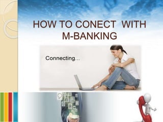 HOW TO CONECT WITH
M-BANKING
 