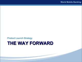 Product Launch Strategy

THE WAY FORWARD
 