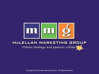 Copyright 2012 McLellan Marketing Group • All Rights Reserved
 