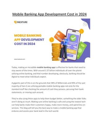 Mobile Banking App Development Cost in 2024
Today, making an incredible mobile banking app is effective for banks that need to
stay aware of the times. With around 2.37 billion individuals all over the planet
utilizing online banking, and that number developing, obviously, banking should be
digital to meet what individuals expect.
A gigantic part of this is on the grounds that 98% of Millennials and 99% of the vast
majority of Gen Z are utilizing portable mobile banking apps not only for the
standard stuff like checking the amount of cash they possess, perusing their bank
statements, or moving cash around.
They’re also using these apps to help them budget better, something the older folks
aren’t doing as much. Making sure online banking is safe and using the newest tech
can help banks make their customers happy, make more money, and spend less on
services. This blog will tell you the best way to make a mobile banking app that
endures and assists your bank lead in the tech world.
 