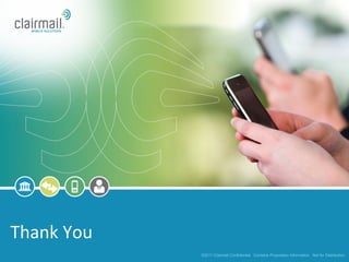 Thank	
  You	
  
                   ©2011 Clairmail Confidential. Contains Proprietary Information. Not for Distribution.
 
