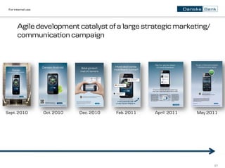 For internal use




       Agile development catalyst of a large strategic marketing/
       communication campaign




Sept. 2010          Oct. 2010   Dec. 2010   Feb. 2011   April 2011   May 2011




                                                                           17
 
