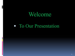 Welcome
 To Our Presentation
1
 