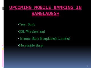 UPCOMING MOBILE BANKING IN
BANGLADESH
•Trust Bank
•SSL Wireless and
• Islamic Bank Bangladesh Limited
•Mercantile Bank
13
 