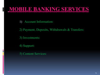 MOBILE BANKING SERVICES
1) Account Information:
2) Payment, Deposits, Withdrawals & Transfers:
3) Investments:
4) Support:
5) Content Services:
14
 