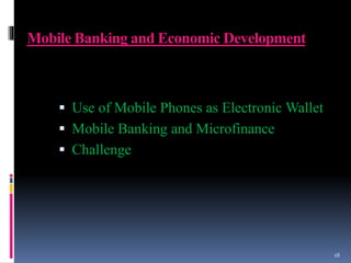 Mobile Banking and Economic Development
 Use of Mobile Phones as Electronic Wallet
 Mobile Banking and Microfinance
 Challenge
18
 