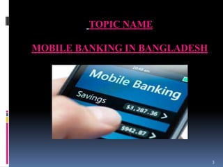 TOPIC NAME
MOBILE BANKING IN BANGLADESH
3
 