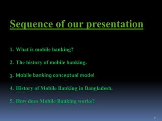 Sequence of our presentation
1. What is mobile banking?
2. The history of mobile banking.
3. Mobile banking conceptual model
4. History of Mobile Banking in Bangladesh.
5. How does Mobile Banking works?
5
 