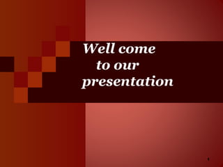 Well come
to our
presentation
1
 