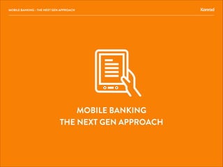 MOBILE BANKING
THE NEXT GEN APPROACH
MOBILE BANKING - THE NEXT GEN APPROACH
 