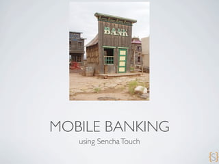 MOBILE BANKING
   using Sencha Touch
 
