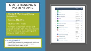 MOBILE BANKING &
PAYMENT APPS
• Standard – Planning and Money
Management
• Learning Objectives
• Students will be able to
• Compare and contrast services and
products available from financial providers
such as commercial banks, savings and
loans, and credit unions.
 