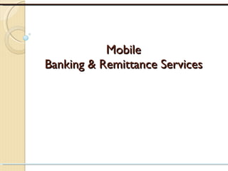 Mobile  Banking & Remittance Services  