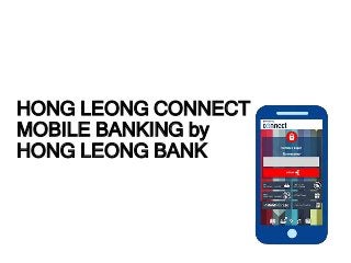 HONG LEONG CONNECT
MOBILE BANKING by
HONG LEONG BANK
 