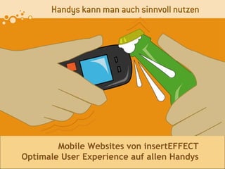 Mobile Websites von insertEFFECT
Optimale User Experience auf allen Handys
 