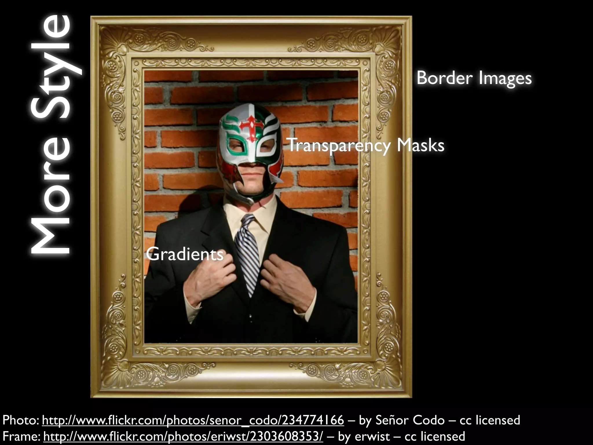 More Style                                                       Border Images


                                              Transparency Masks




                       Gradients




Photo: http://www.ﬂickr.com/photos/senor_codo/234774166 – by Señor Codo – cc licensed
Frame: http://www.ﬂickr.com/photos/eriwst/2303608353/ – by erwist – cc licensed
 