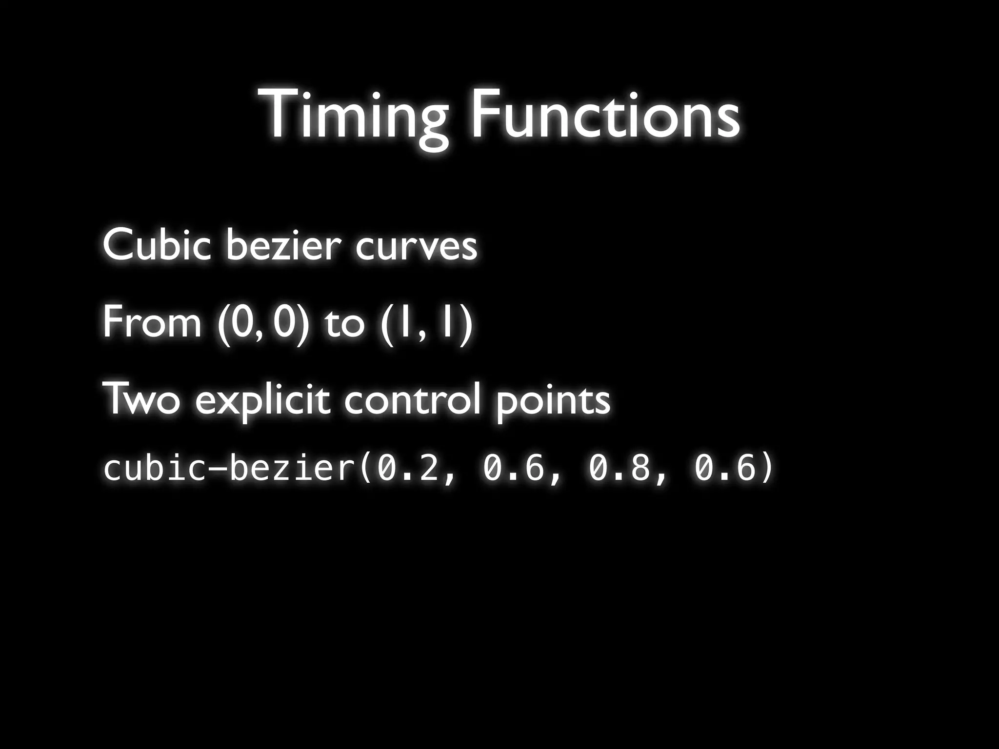 Timing Functions
Cubic bezier curves
From (0, 0) to (1, 1)
Two explicit control points
cubic-bezier(0.2, 0.6, 0.8, 0.6)
 