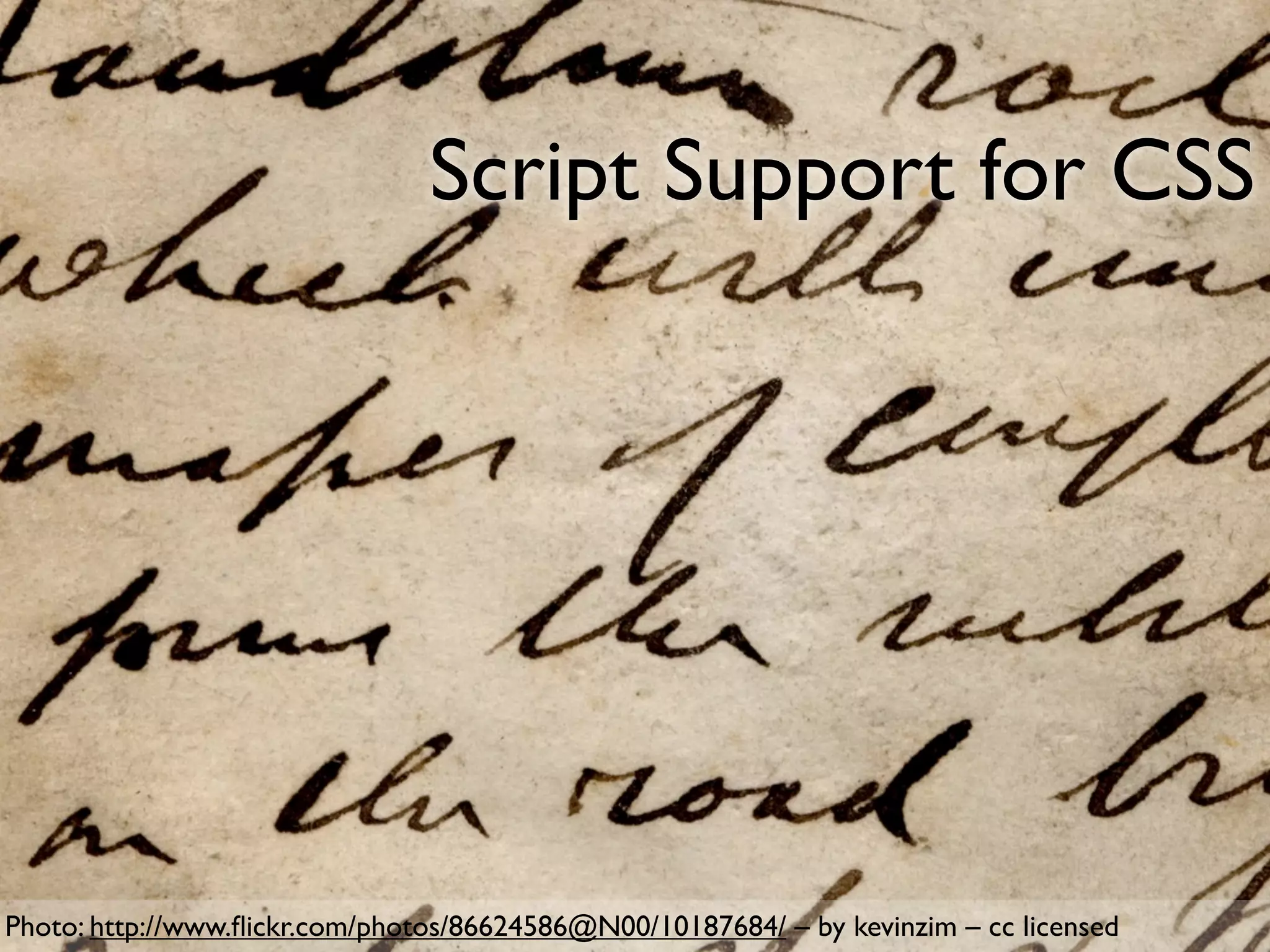 Script Support for CSS




Photo: http://www.ﬂickr.com/photos/86624586@N00/10187684/ – by kevinzim – cc licensed
 