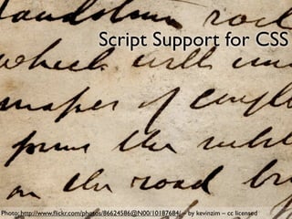 Script Support for CSS




Photo: http://www.ﬂickr.com/photos/86624586@N00/10187684/ – by kevinzim – cc licensed
 