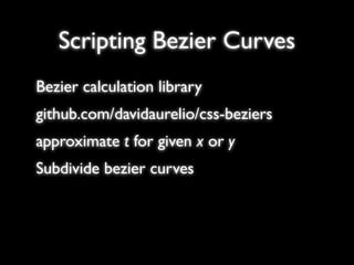 Scripting Bezier Curves
Bezier calculation library
github.com/davidaurelio/css-beziers
approximate t for given x or y
Subdivide bezier curves
 