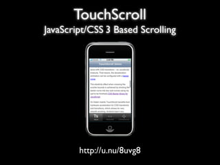 TouchScroll
JavaScript/CSS 3 Based Scrolling




        http://u.nu/8uvg8
 