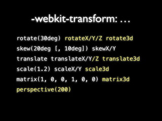-webkit-transform: …
rotate(30deg) rotateX/Y/Z rotate3d
skew(20deg [, 10deg]) skewX/Y
translate translateX/Y/Z translate3d...