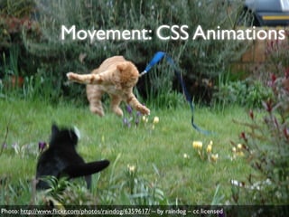 Movement: CSS Animations




Photo: http://www.ﬂickr.com/photos/raindog/6359617/ – by raindog – cc licensed
 