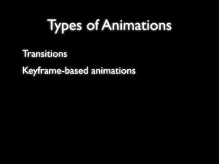 Types of Animations
Transitions
Keyframe-based animations
 