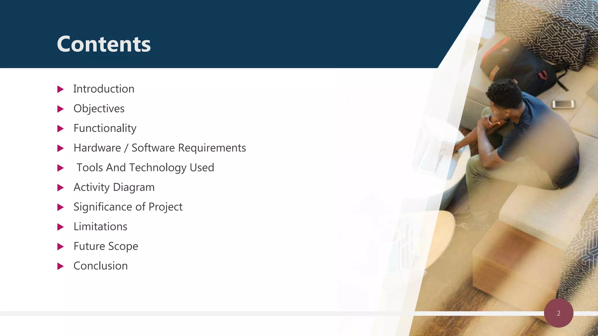 2
 Introduction
 Objectives
 Functionality
 Hardware / Software Requirements
 Tools And Technology Used
 Activity Diagram
 Significance of Project
 Limitations
 Future Scope
 Conclusion
Contents
 