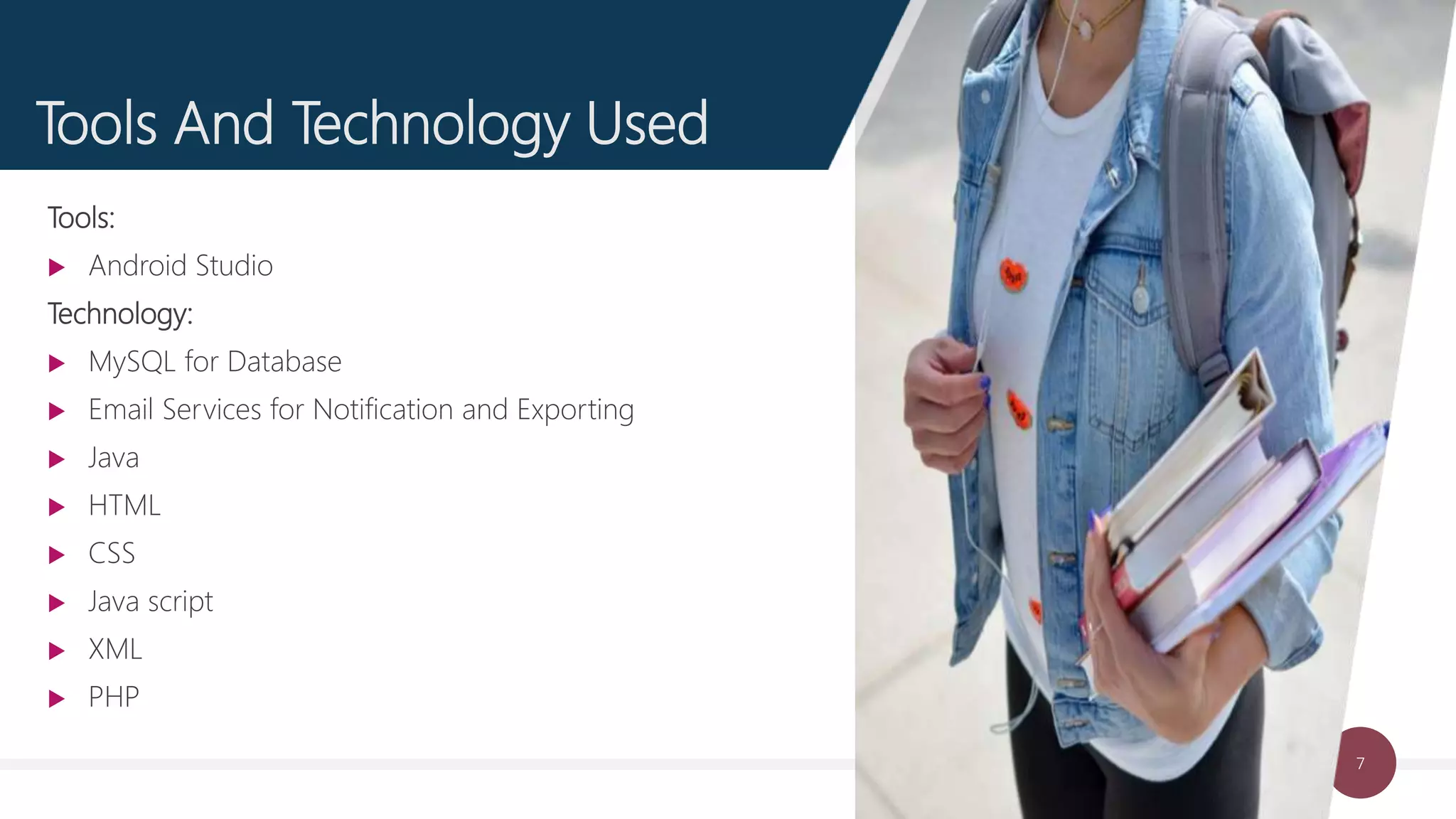 7
Tools And Technology Used
Tools:
 Android Studio
Technology:
 MySQL for Database
 Email Services for Notification and Exporting
 Java
 HTML
 CSS
 Java script
 XML
 PHP
 